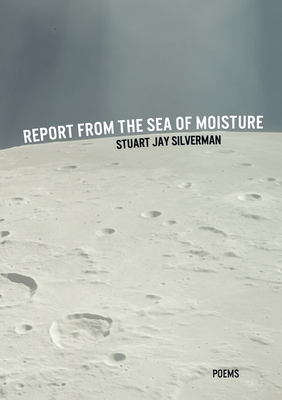 Report from the Sea of Moisture - Silverman, Stuart Jay