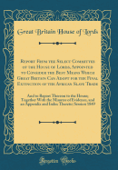 Report from the Select Committee of the House of Lords, Appointed to Consider the Best Means Which Great Britain Can Adopt for the Final Extinction of the African Slave Trade: And to Report Thereon to the House; Together with the Minutes of Evidence, and