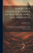 Report of a Geological Survey of Wisconsin, Iowa, and Minnesota: And Incidentally of a Portion of Nebraska Territory. Made Under Instructions From the United States Treasury Department, Part 2