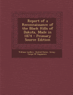 Report of a Reconnaissance of the Black Hills of Dakota, Made in 1874 - Primary Source Edition - Ludlow, William, and United States Army Corps of Engineers (Creator)