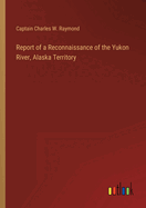 Report of a Reconnaissance of the Yukon River, Alaska Territory