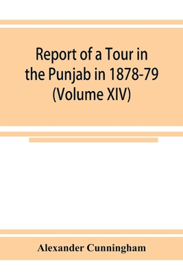 Report of a Tour in the Punjab in 1878-79 (Volume XIV) - Cunningham, Alexander