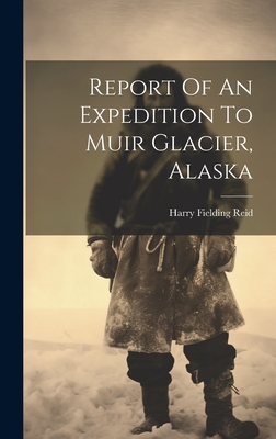 Report Of An Expedition To Muir Glacier, Alaska - Reid, Harry Fielding 1859- [From Old (Creator)