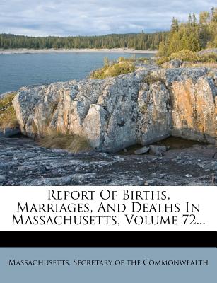 Report of Births, Marriages, and Deaths in Massachusetts, Volume 72 - Massachusetts Secretary of the Commonwe (Creator)