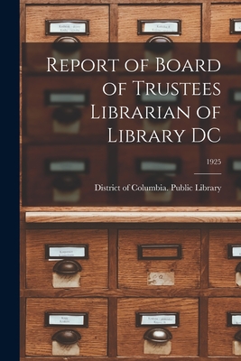 Report of Board of Trustees Librarian of Library DC; 1925 - District of Columbia Public Library (Creator)