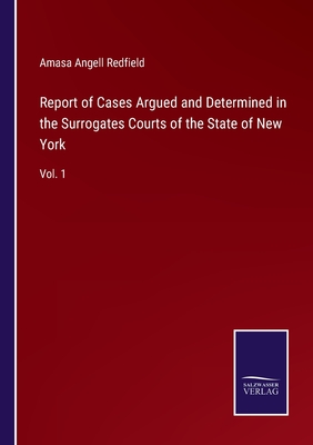 Report of Cases Argued and Determined in the Surrogates Courts of the State of New York: Vol. 1 - Redfield, Amasa Angell