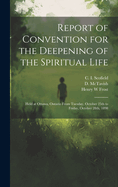 Report of Convention for the Deepening of the Spiritual Life [microform]: Held at Ottawa, Ontario From Tuesday, October 25th to Friday, October 28th, 1898
