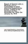 Report of General John J. Pershing, U.S.A., Commander-In-Chief, American Expeditionary Forces. Cable