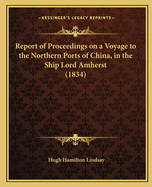 Report of Proceedings on a Voyage to the Northern Ports of China, in the Ship Lord Amherst (1834)