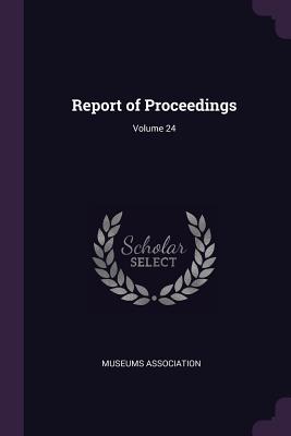 Report of Proceedings; Volume 24 - Museums Association (Creator)