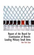 Report of the Board for Examination of Breech-Loading Military Small Arms