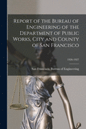 Report of the Bureau of Engineering of the Department of Public Works, City and County of San Francisco; 1926-1927