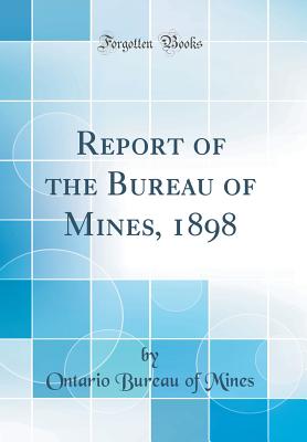 Report of the Bureau of Mines, 1898 (Classic Reprint) - Mines, Ontario Bureau of