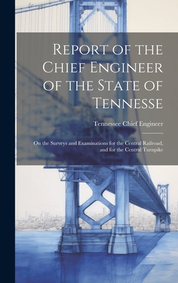 Report of the Chief Engineer of the State of Tennesse: On the Surveys and Examinations for the Central Railroad, and for the Central Turnpike - Engineer, Tennessee Chief