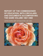 Report of the Commissioner of Education, with Circulars and Documents Accompanying the Same: Submitted to the Senate and House of Representatives June 2, 1868 (Classic Reprint)