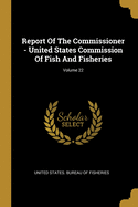 Report Of The Commissioner - United States Commission Of Fish And Fisheries; Volume 22