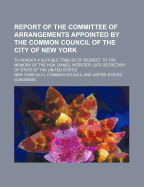 Report of the Committee of Arrangements Appointed by the Common Council of the City of New York: to Render a Suitable Tribute of Respect to the Memory of the Hon. Daniel Webster, Late Secretary of State of the United States