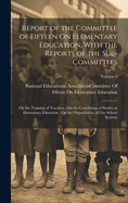 Report of the Committee of Fifteen on Elementary Education, with the Reports of the Sub-Committees: On the Training of Teachers; On the Correlation of Studies in Elementary Education; On the Organization of City School Systems; Volume 5