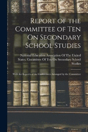 Report of the Committee of Ten On Secondary School Studies: With the Reports of the Conferences Arranged by the Committee