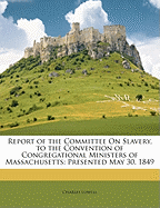 Report of the Committee on Slavery, to the Convention of Congregational Ministers of Massachusetts: Presented May 30, 1849