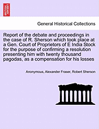 Report of the Debate and Proceedings in the Case of R. Sherson Which Took Place at a Gen. Court of Proprietors of E India Stock for the Purpose of Con