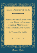 Report of the Directors to the Twenty-Second General Meeting of the Missionary Society: On Thursday, May 10, 1816 (Classic Reprint)