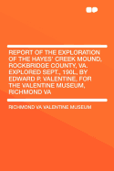 Report of the Exploration of the Hayes' Creek Mound, Rockbridge County, Va. Explored Sept., 190l, by Edward P. Valentine, for the Valentine Museum, Richmond Va