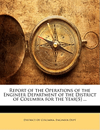 Report of the Operations of the Engineer Department of the District of Columbia for the Year[s]