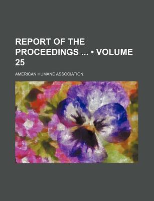 Report of the Proceedings (Volume 25) - Association, American Humane, and General Books (Creator)