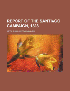 Report of the Santiago Campaign, 1898