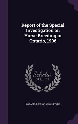 Report of the Special Investigation on Horse Breeding in Ontario, 1906 - Ontario Dept of Agriculture (Creator)