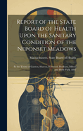 Report of the State Board of Health Upon the Sanitary Condition of the Neponset Meadows: In the Towns of Canton, Sharon, Norwood, Dedham, Milton and Hyde Park. 1897