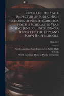 Report of the State Inspector of Public High Schools of North Carolina for the Scholastic Year Ending June 30 ... Including a Report of the City and Town High Schools.; 1916-1917