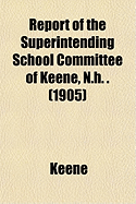 Report of the Superintending School Committee of Keene, N.H.: 1905