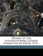 Report of the Superintending School Committee of Keene, N.H. . Volume 1882