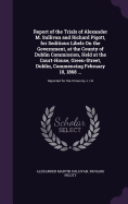 Report of the Trials of Alexander M. Sullivan and Richard Pigott, for Seditious Libels On the Government, at the County of Dublin Commission, Held at the Court-House, Green-Street, Dublin, Commencing February 10, 1868 ...: Reported for the Crown by J. Hil