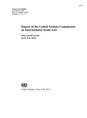 Report of the United Nations Commission on International Trade Law: fifty-second session (8-19 July 2019) - United Nations: Commission on International Trade Law, and United Nations: General Assembly