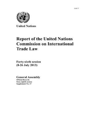 Report of the United Nations Conference on International Trade and Law: forty-sixth session - United Nations: Commission on International Trade Law, and United Nations: General Assembly