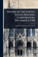 Report of the United States Housing Corporation. December 3, 1918