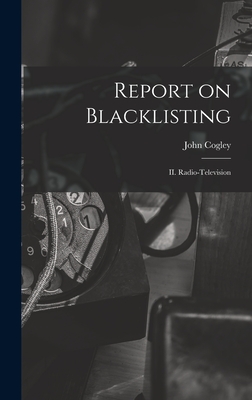 Report on Blacklisting: II. Radio-television - Cogley, John