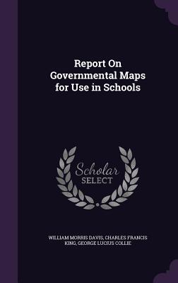 Report On Governmental Maps for Use in Schools - Davis, William Morris, and King, Charles Francis, and Collie, George Lucius