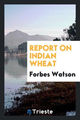 Report on Indian Wheat - Watson, Forbes