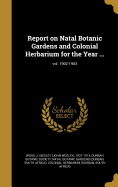 Report on Natal Botanic Gardens and Colonial Herbarium for the Year ...; Vol. 1902-1903