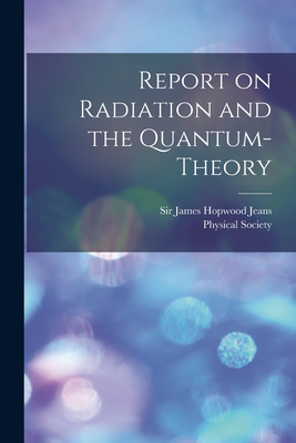 Report on Radiation and the Quantum-theory - Jeans, James Hopwood, Sir (Creator), and Physical Society (Great Britain) (Creator)