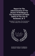 Report On The Administration Of The Bureau Of Buildings In The Department Of Public Safety Of The City Of Rochester, N. Y.: Submitted To The Mayor, The Commissioner Of Public Safety And The Fire Marshal