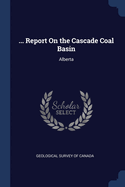 ... Report On the Cascade Coal Basin: Alberta