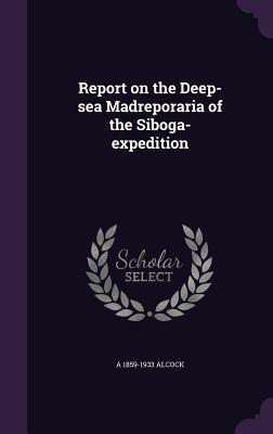 Report on the Deep-sea Madreporaria of the Siboga-expedition - Alcock, A 1859-1933