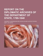 Report on the Diplomatic Archives of the Department of State, 1789-1840