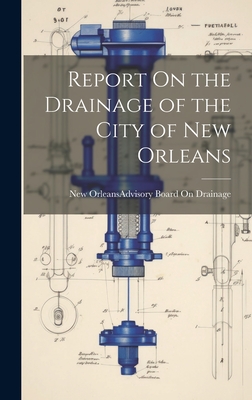 Report On the Drainage of the City of New Orleans - New Orleans (La ) Advisory Board on (Creator)