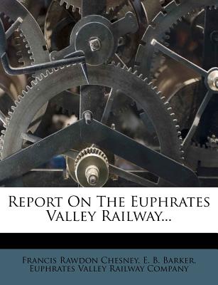 Report on the Euphrates Valley Railway - Chesney, Francis Rawdon, and YA Pamphlet Collection (Library of Congress)